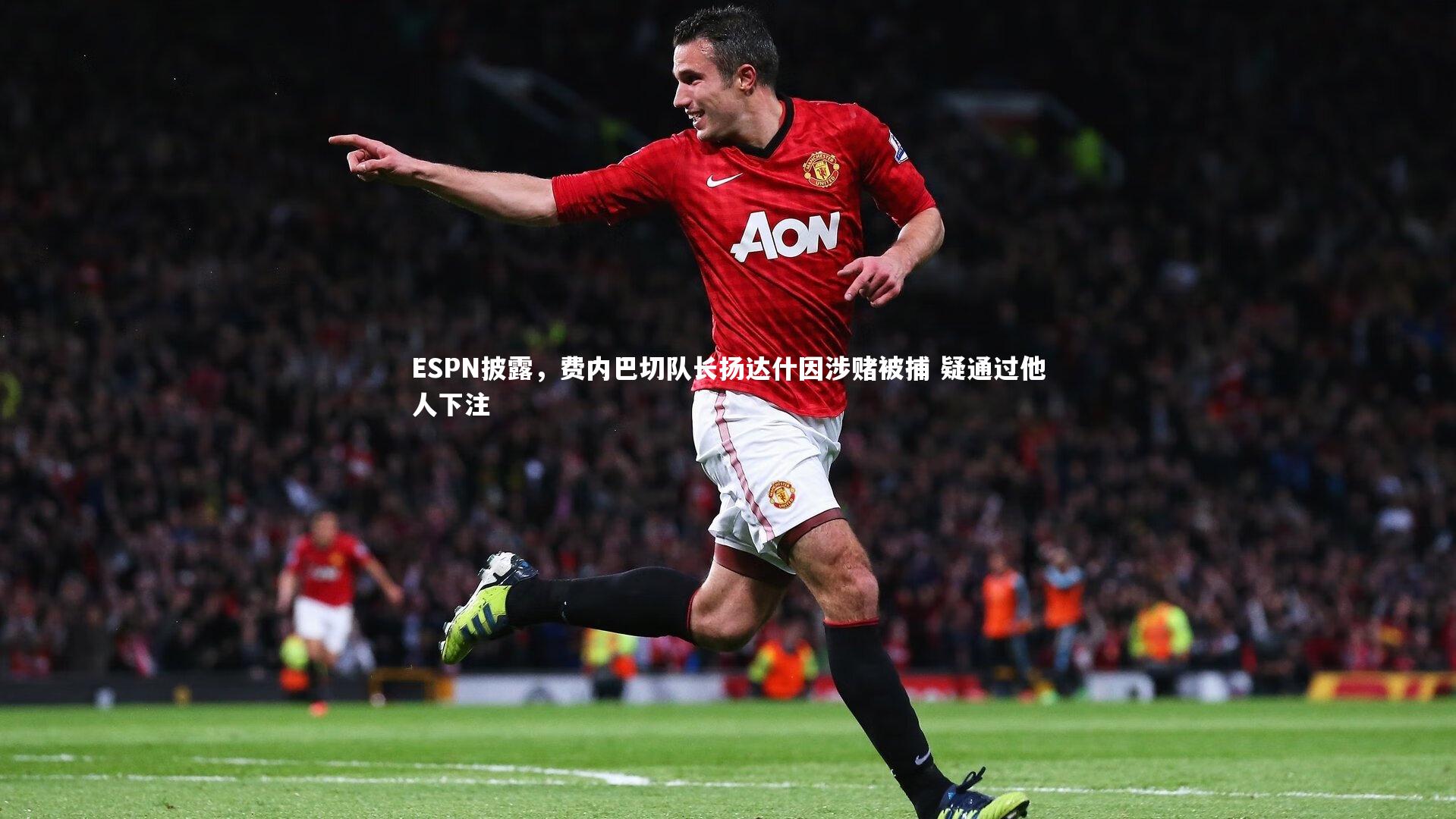 ESPN披露，费内巴切队长扬达什因涉赌被捕 疑通过他人下注