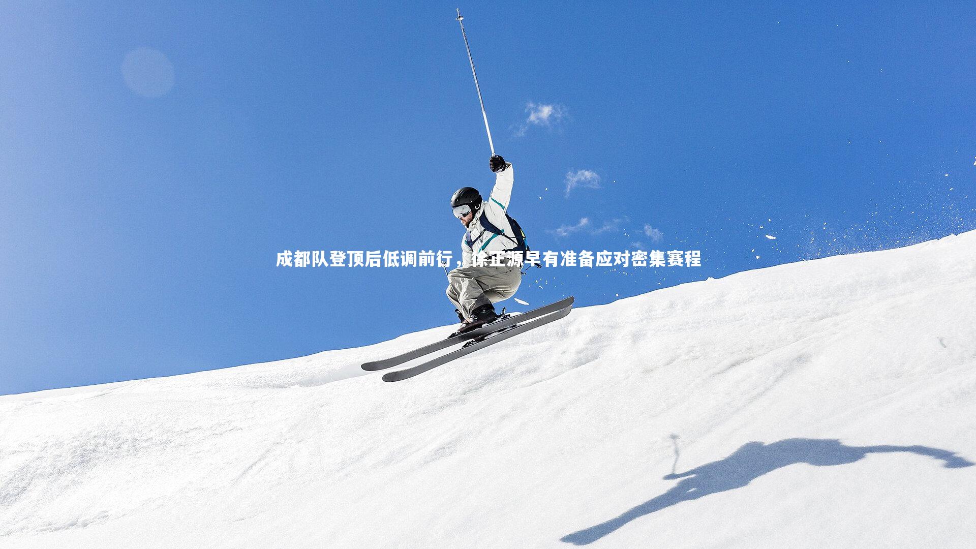 成都队登顶后低调前行,徐正源早有准备应对密集赛程